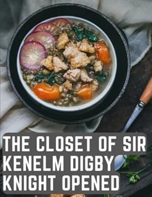 Seller image for The Closet of Sir Kenelm Digby Knight Opened: A Cookbook Written by an English Courtier and Diplomat by Kenelm Digby [Paperback ] for sale by booksXpress