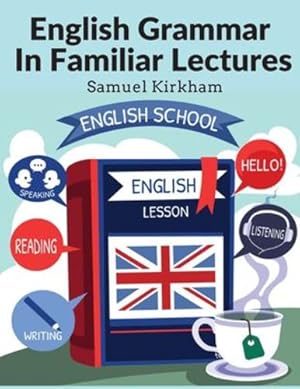 Seller image for English Grammar In Familiar Lectures: Accompanied By A Compendium, Embracing A New Systematic Order Of Parsing, A New System Of Punctuation, and Exercises In False Syntax by Samuel Kirkham [Paperback ] for sale by booksXpress