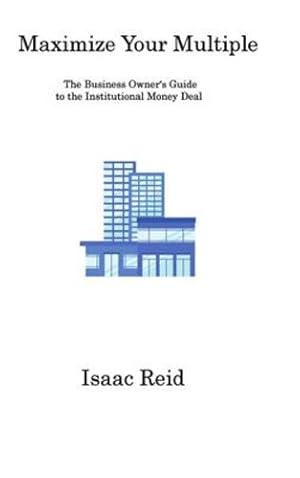 Immagine del venditore per Maximize Your Multiple: The Business Owner's Guide to the Institutional Money Deal by Reid, Isaac [Hardcover ] venduto da booksXpress