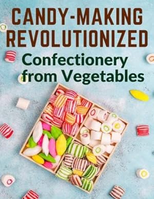 Seller image for Candy-Making Revolutionized: Confectionery from Vegetables by Mary Elizabeth Hall [Paperback ] for sale by booksXpress