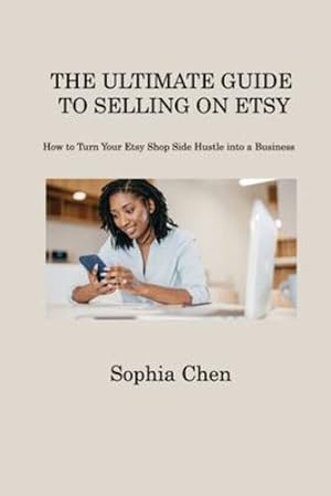 Seller image for The Ultimate Guide to Selling on Etsy: How to Turn Your Etsy Shop Side Hustle into a Business by Chen, Sophia [Paperback ] for sale by booksXpress