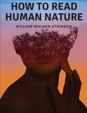 Bild des Verkufers fr How to Read Human Nature: Its Inner States and Outer Forms by William Walker Atkinson [Paperback ] zum Verkauf von booksXpress