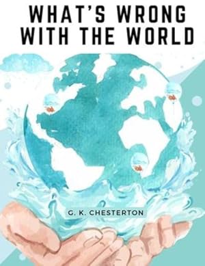 Imagen del vendedor de What's Wrong With The World: One of the Twentieth Century's most Memorable and Prolific Writers takes on Education, Big Business, and Feminism by G K Chesterton [Paperback ] a la venta por booksXpress