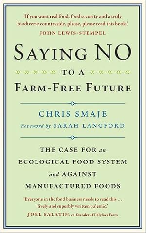 Seller image for Saying NO to a Farm-Free Future: The Case For an Ecological Food System and Against Manufactured Foods by Smaje, Chris [Paperback ] for sale by booksXpress