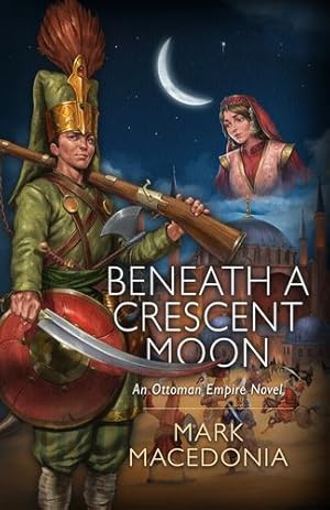 Imagen del vendedor de Beneath a Crescent Moon: An Ottoman Empire Novel by Macedonia, Mark [Hardcover ] a la venta por booksXpress