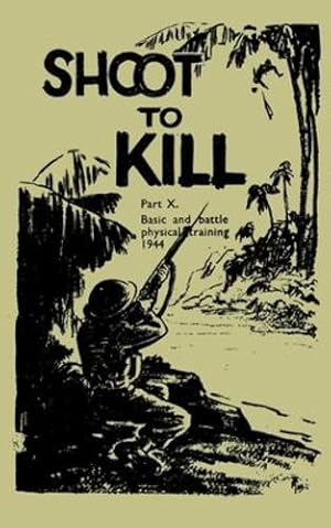 Bild des Verkufers fr Shoot to Kill: Part X, Basic and Battle Physical Training, 1944 [Soft Cover ] zum Verkauf von booksXpress