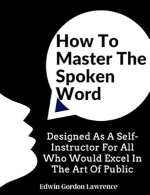 Immagine del venditore per How To Master The Spoken Word: Designed As A Self-Instructor For All Who Would Excel In The Art Of Public by Edwin Gordon Lawrence [Paperback ] venduto da booksXpress