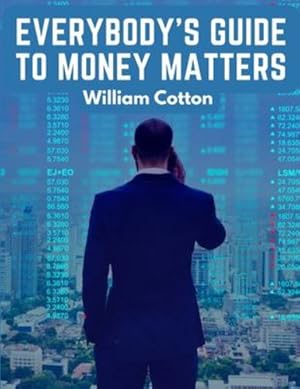 Imagen del vendedor de Everybody's Guide to Money Matters: A Description of The Various Investments Chiefly Dealt in on The Stock Exchange by William Cotton [Paperback ] a la venta por booksXpress