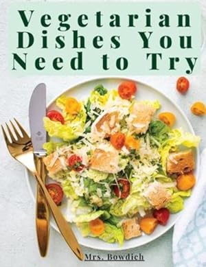 Seller image for Vegetarian Dishes You Need to Try: Vegetarian Based Recipes With Step by Step Instructions by Mrs Bowdich [Paperback ] for sale by booksXpress
