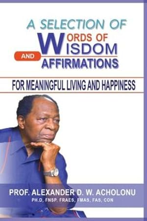 Image du vendeur pour A Selection of Words of Wisdom and Affirmations for Meaningful Living and Happiness by Acholonu, Alexander D W [Paperback ] mis en vente par booksXpress