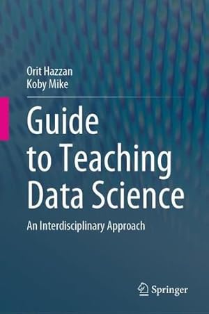 Immagine del venditore per Guide to Teaching Data Science: An Interdisciplinary Approach by Hazzan, Orit, Mike, Koby [Hardcover ] venduto da booksXpress