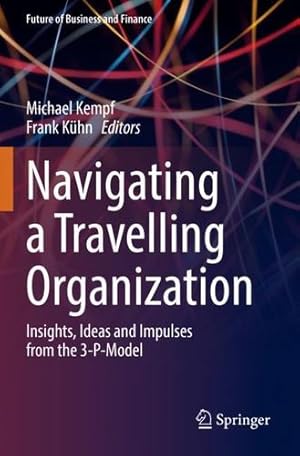 Seller image for Navigating a Travelling Organization: Insights, Ideas and Impulses from the 3-P-Model (Future of Business and Finance) [Paperback ] for sale by booksXpress