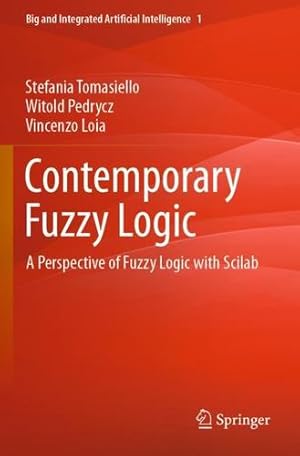 Seller image for Contemporary Fuzzy Logic: A Perspective of Fuzzy Logic with Scilab (Big and Integrated Artificial Intelligence, 1) by Tomasiello, Stefania, Pedrycz, Witold, Loia, Vincenzo [Paperback ] for sale by booksXpress