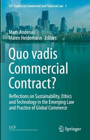 Seller image for Quo vadis Commercial Contract?: Reflections on Sustainability, Ethics and Technology in the Emerging Law and Practice of Global Commerce (LCF Studies in Commercial and Financial Law, 1) [Hardcover ] for sale by booksXpress