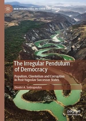 Imagen del vendedor de The Irregular Pendulum of Democracy: Populism, Clientelism and Corruption in Post-Yugoslav Successor States (New Perspectives on South-East Europe) by Sotiropoulos, Dimitri A. [Hardcover ] a la venta por booksXpress