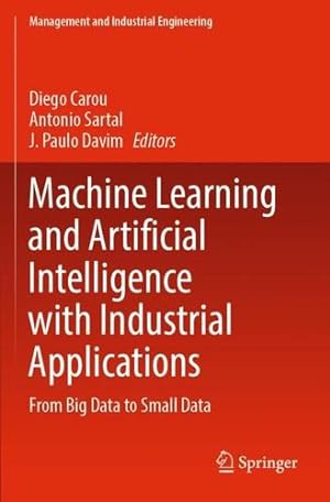 Bild des Verkufers fr Machine Learning and Artificial Intelligence with Industrial Applications: From Big Data to Small Data (Management and Industrial Engineering) [Paperback ] zum Verkauf von booksXpress
