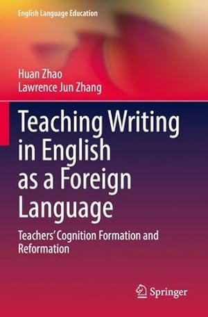 Seller image for Teaching Writing in English as a Foreign Language: Teachers   Cognition Formation and Reformation (English Language Education, 28) by Zhao, Huan, Zhang, Lawrence Jun [Paperback ] for sale by booksXpress