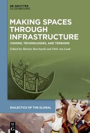 Imagen del vendedor de Making Spaces through Infrastructure: Visions, Technologies, and Tensions (Dialectics of the Global) by Marian Burchardt, Dirk van Laak [Hardcover ] a la venta por booksXpress