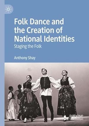 Image du vendeur pour Folk Dance and the Creation of National Identities: Staging the Folk by Shay, Anthony [Hardcover ] mis en vente par booksXpress