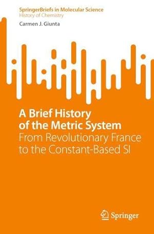 Seller image for A Brief History of the Metric System: From Revolutionary France to the Constant-Based SI (SpringerBriefs in Molecular Science) by Giunta, Carmen J. [Paperback ] for sale by booksXpress