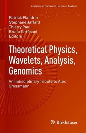 Seller image for Theoretical Physics, Wavelets, Analysis, Genomics: An Indisciplinary Tribute to Alex Grossmann (Applied and Numerical Harmonic Analysis) [Hardcover ] for sale by booksXpress