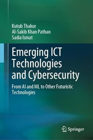 Seller image for Emerging ICT Technologies and Cybersecurity: From AI and ML to Other Futuristic Technologies by Thakur, Kutub, Pathan, Al-Sakib Khan, Ismat, Sadia [Hardcover ] for sale by booksXpress