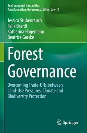 Immagine del venditore per Forest Governance: Overcoming Trade-Offs between Land-Use Pressures, Climate and Biodiversity Protection (Environmental Humanities: Transformation, Governance, Ethics, Law) by Stubenrauch, Jessica, Ekardt, Felix, Hagemann, Katharina, Garske, Beatrice [Paperback ] venduto da booksXpress