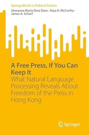 Bild des Verkufers fr A Free Press, If You Can Keep It: What Natural Language Processing Reveals About Freedom of the Press in Hong Kong (SpringerBriefs in Political Science) by Dore, Giovanna Maria Dora, McCarthy, Arya D., Scharf, James A. [Paperback ] zum Verkauf von booksXpress