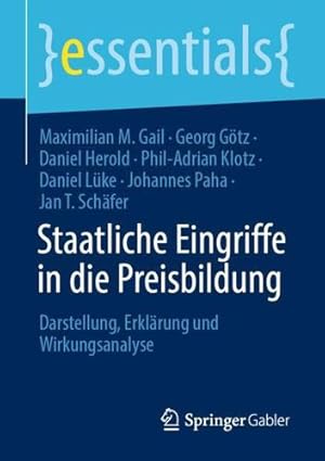 Image du vendeur pour Staatliche Eingriffe in die Preisbildung: Darstellung, Erklärung und Wirkungsanalyse (essentials) (German Edition) by Gail, Maximilian M., Götz, Georg, Herold, Daniel, Klotz, Phil-Adrian, Lüke, Daniel, Paha, Johannes, Schäfer, Jan T. [Paperback ] mis en vente par booksXpress