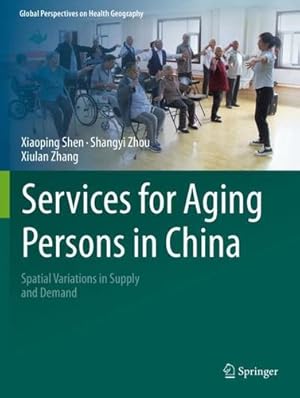 Imagen del vendedor de Services for Aging Persons in China: Spatial Variations in Supply and Demand (Global Perspectives on Health Geography) by Shen, Xiaoping, Zhou, Shangyi, Zhang, Xiulan [Paperback ] a la venta por booksXpress