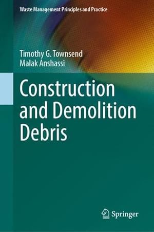 Imagen del vendedor de Construction and Demolition Debris (Waste Management Principles and Practice) by Townsend, Timothy G., Anshassi, Malak [Hardcover ] a la venta por booksXpress