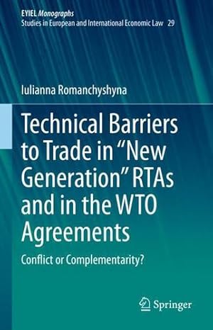 Image du vendeur pour Technical Barriers to Trade in   New Generation   RTAs and in the WTO Agreements: Conflict or Complementarity? (European Yearbook of International Economic Law, 29) by Romanchyshyna, Iulianna [Hardcover ] mis en vente par booksXpress