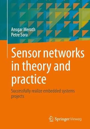 Immagine del venditore per Sensor networks in theory and practice: Successfully realize embedded systems projects by Meroth, Ansgar, Sora, Petre [Paperback ] venduto da booksXpress