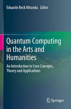 Image du vendeur pour Quantum Computing in the Arts and Humanities: An Introduction to Core Concepts, Theory and Applications [Paperback ] mis en vente par booksXpress