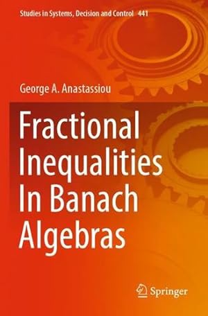 Seller image for Fractional Inequalities In Banach Algebras (Studies in Systems, Decision and Control, 441) by Anastassiou, George A. [Paperback ] for sale by booksXpress