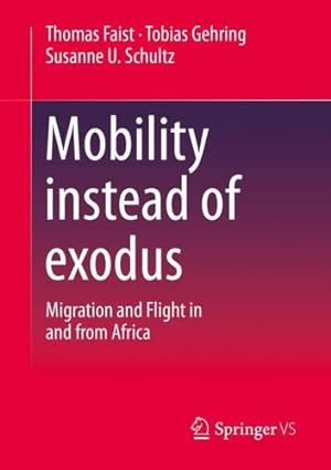 Imagen del vendedor de Mobility instead of exodus: Migration and Flight in and from Africa by Faist, Thomas, Gehring, Tobias, Schultz, Susanne U. [Paperback ] a la venta por booksXpress