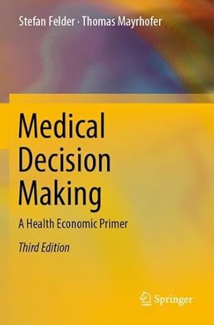 Seller image for Medical Decision Making: A Health Economic Primer by Felder, Stefan, Mayrhofer, Thomas [Paperback ] for sale by booksXpress