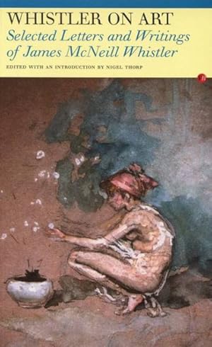 Bild des Verkufers fr Whistler On Art : Selected Letters and Writings of James McNeill Whistler zum Verkauf von GreatBookPrices