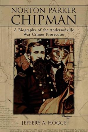 Seller image for Norton Parker Chipman : A Biography of the Andersonville War Crimes Prosecutor for sale by GreatBookPrices