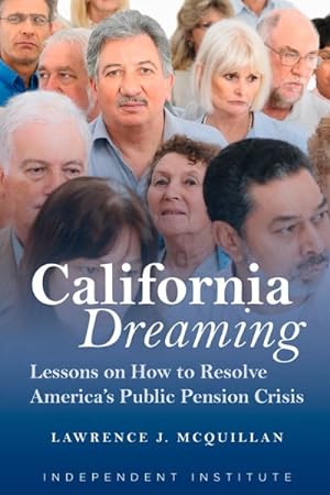 Bild des Verkufers fr California Dreaming : Lessons on How to Resolve America's Public Pension Crisis zum Verkauf von GreatBookPrices