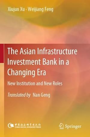 Imagen del vendedor de The Asian Infrastructure Investment Bank in a Changing Era: New Institution and New Roles by Xu, Xiujun, Feng, Weijiang [Paperback ] a la venta por booksXpress