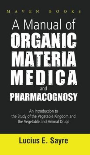 Bild des Verkufers fr A MANUAL OF ORGANIC MATERIA MEDICA AND PHARMACOGNOSY: An Introduction to the Study of the Vegetable Kingdom and the Vegetable and Animal Drugs [Soft Cover ] zum Verkauf von booksXpress