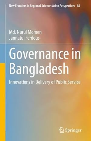 Seller image for Governance in Bangladesh: Innovations in Delivery of Public Service (New Frontiers in Regional Science: Asian Perspectives, 68) by Momen, Md. Nurul, Ferdous, Jannatul [Hardcover ] for sale by booksXpress