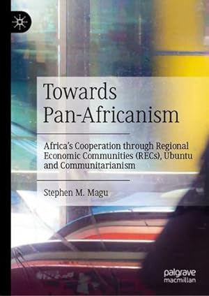 Seller image for Towards Pan-Africanism: Africa  s Cooperation through Regional Economic Communities (RECs), Ubuntu and Communitarianism by Magu, Stephen M. [Hardcover ] for sale by booksXpress