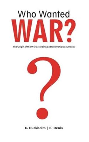 Imagen del vendedor de Who Wanted WAR? by Durkheim, Emile, Denis, Ernest [Paperback ] a la venta por booksXpress
