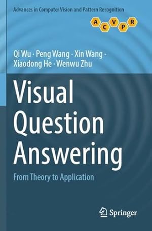 Seller image for Visual Question Answering: From Theory to Application (Advances in Computer Vision and Pattern Recognition) by Wu, Qi, Wang, Peng, Wang, Xin, He, Xiaodong, Zhu, Wenwu [Paperback ] for sale by booksXpress