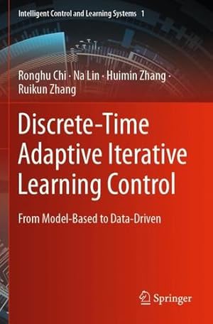 Imagen del vendedor de Discrete-Time Adaptive Iterative Learning Control: From Model-Based to Data-Driven (Intelligent Control and Learning Systems, 1) by Chi, Ronghu, Lin, Na, Zhang, Huimin, Zhang, Ruikun [Paperback ] a la venta por booksXpress