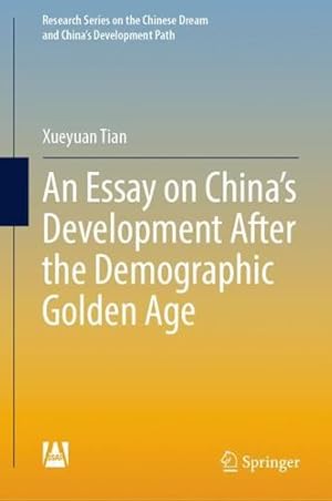 Seller image for An Essay on China  s Development After the Demographic Golden Age (Research Series on the Chinese Dream and China  s Development Path) by Tian, Xueyuan [Hardcover ] for sale by booksXpress
