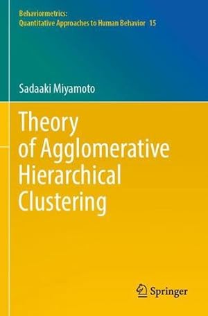 Seller image for Theory of Agglomerative Hierarchical Clustering (Behaviormetrics: Quantitative Approaches to Human Behavior, 15) by Miyamoto, Sadaaki [Paperback ] for sale by booksXpress