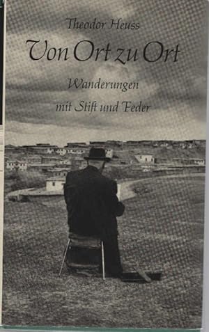 Imagen del vendedor de Von Ort zu Ort : Wanderungen mit Stift u. Feder. Theodor Heuss. Hrsg. von Friedrich Kaufmann u. Hermann Leins. [Mit] 24 Zeichn. aus Skizzenbchern d. Verf. a la venta por Schrmann und Kiewning GbR